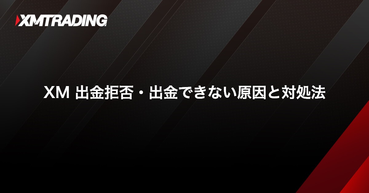 XM 出金拒否・出金できない原因と対処法｜XMTrading（エックスエム）